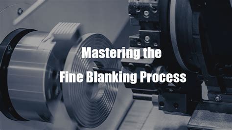 Mastering The Fine Blanking Process A Comprehensive Guide