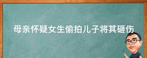 母亲怀疑女生偷拍儿子将其砸伤 母亲 快搜综合