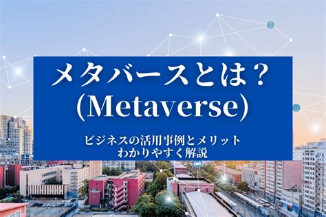 【メタバースとは？】ビジネスの活用事例とメリットをわかりやすく解説