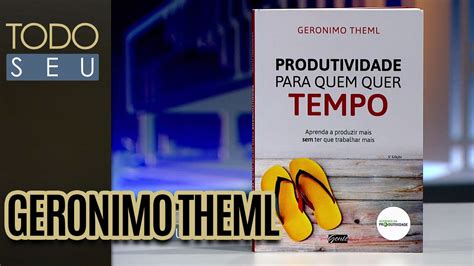 Geronimo Theml Produtividade Para Quem Quer Tempo Todo Seu 30 08 16