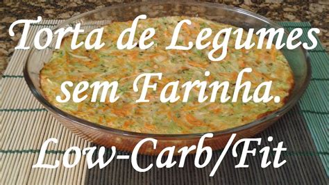 Torta De Legumes Sem Farinha Low Carb Fit Youtube