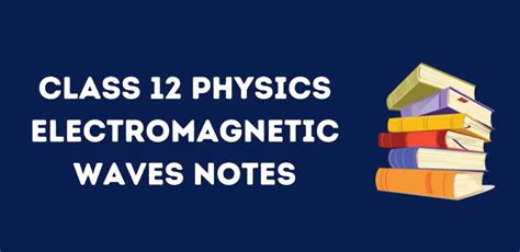 Updated Cbse Class 12 Electromagnetic Waves Notes In Pdf