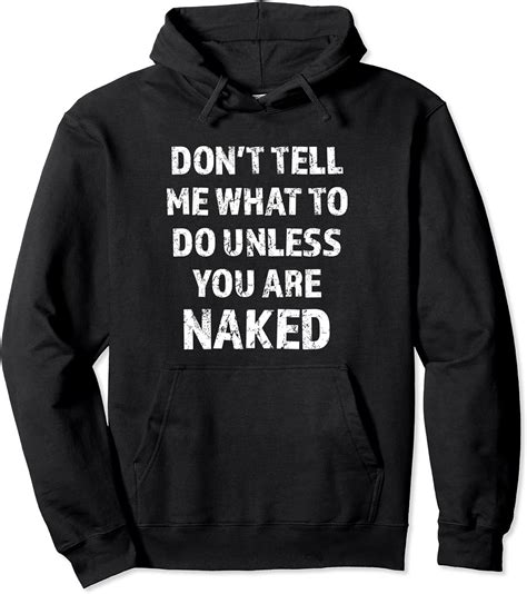 Don T Tell Me What To Do Unless You Are Naked Funny Gift Pullover