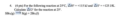 Solved For The Following Reaction At 25Â°c Î”hÂ° 115 Kj And Î”sÂ