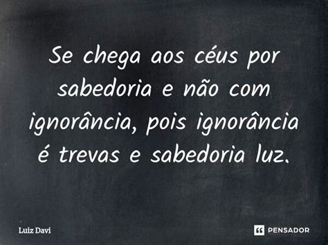 Se chega aos céus por sabedoria e Luiz davi Pensador