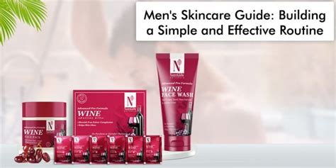 Men S Skincare Guide Building A Simple And Effective Routine