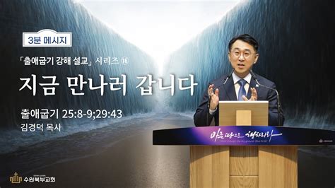 [3분 메시지] 「출애굽기 강해설교」 시리즈 ⑯ 지금 만나러 갑니다 출 25 8 9 29 43 Youtube