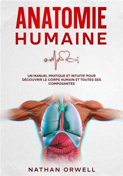 Anatomie Humaine Un Manuel Pratique Et Intuitif Pour D Couvrir Le