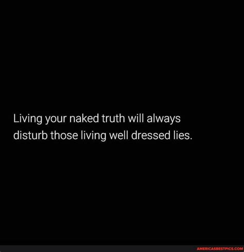 Living Your Naked Truth Will Always Disturb Those Living Well Dressed