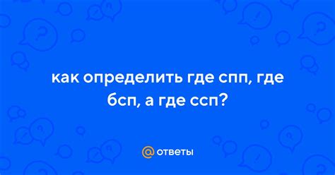 Ответы Mail: как определить где спп, где бсп, а где ссп?