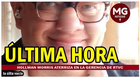 Ltima Hora Hollman Morris Aterriza En La Gerencia De Rtvc Youtube