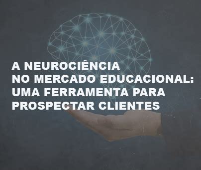 A Neuroci Ncia No Mercado Educacional Uma Ferramenta Para Prospectar