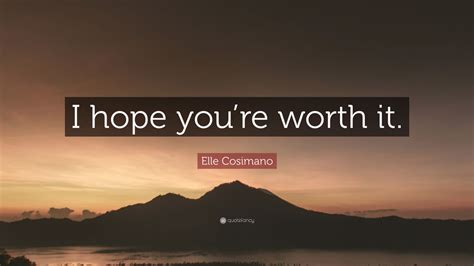 Elle Cosimano Quote I Hope Youre Worth It”