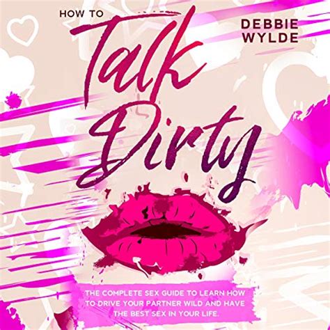 Amazon How To Talk Dirty The Complete Sex Guide To Learn How To Drive Your Partner Wild