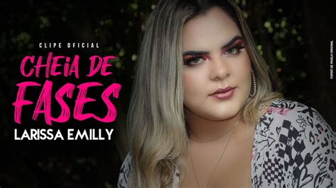 Larissa Emilly Cheia De Fases Clipe Oficial YouTube