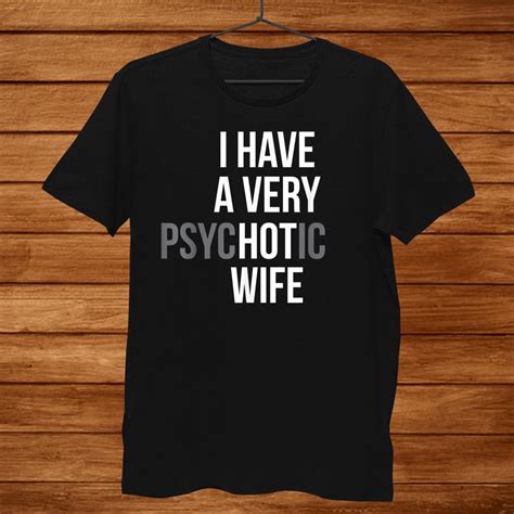 Funny Married Couple I Have A Very Psychotic Wife Hot Wife Shirt TeeUni