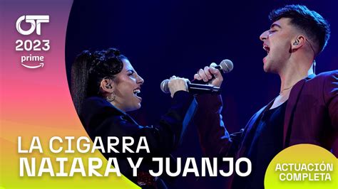 LA CIGARRA JUANJO Y NAIARA GALA 9 OT2023 YouTube