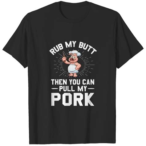 Rub My Butt Then You Can Pull My Pork T Shirt Sold By Devansh Shah