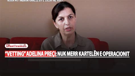 Vetting Adelina Preçi nuk merr kartelën e operacionit dua të bëj