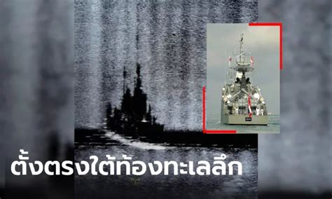 เปิดภาพ Sonar เรือหลวงสุโขทัยจมอยู่ใต้ก้นทะเลลึก อยู่ในสภาพตั้งตรง