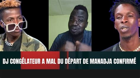 DJ CONGÉLATEUR À MAL DU DÉPART DE MANADJA CONFIRMÉ IL RGRÈTE TRÈS