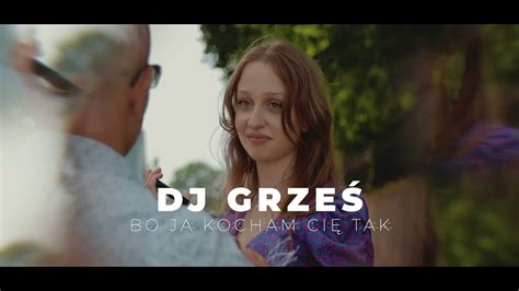 Dj Grze Grzegorz Kosowicz Bo Ja Kocham Ci Tak Oficjalny Teledysk