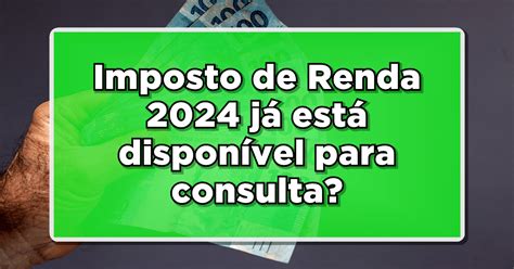 Atenção Imposto De Renda 2024 Já Está Disponível Para Consulta