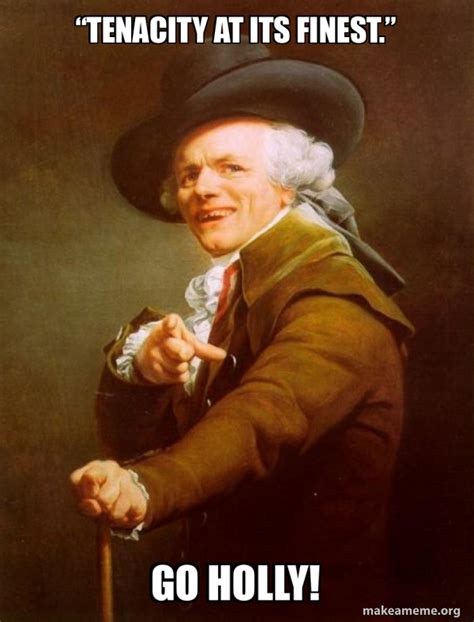 Tenacity At Its Finest” Go Holly Joseph Ducreux Meme Generator