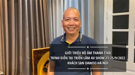 Giới Thiệu Bộ Âm Thanh T360 Giá 360 Triệu tham gia triển lãm AV Show