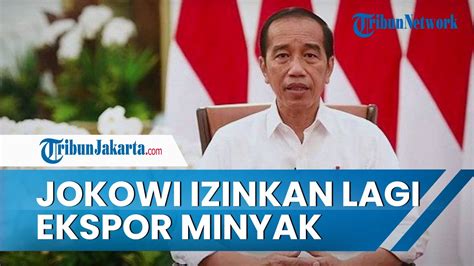 Cabut Larangan Ekspor Minyak Goreng Jokowi Minta Tak Ada Lagi Oknum