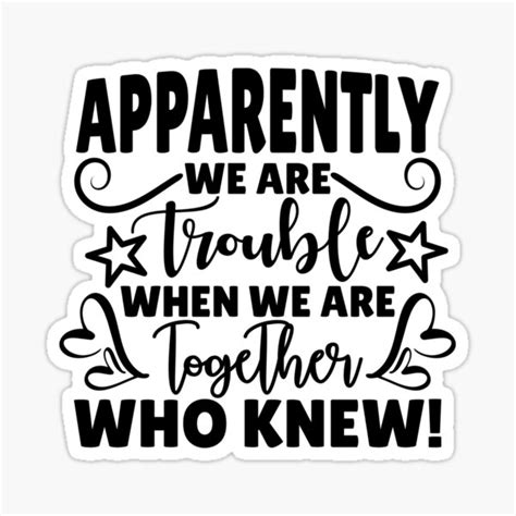 Apparently We Are Trouble When We Are Together Who Knew Sticker For