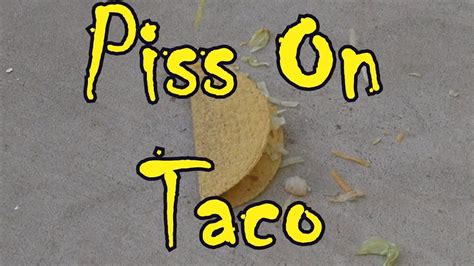 Piss On This Taco In Full 1080 Hd Youtube