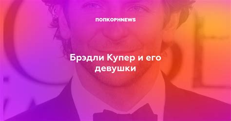 Брэдли Купер и его девушки