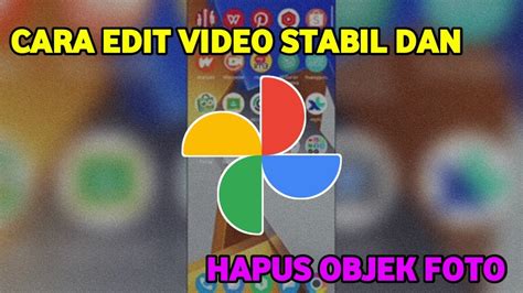 Cara Edit Video Stabil Dan Hapus Objek Foto Di Aplikasi Google Foto