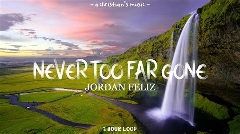 Never Too Far Gone Jordan Feliz Hour Loop Lyrics Youtube