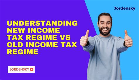 Understanding New Income Tax Regime Vs Old Income Tax Regime Jordensky