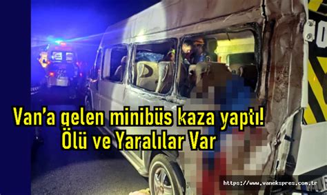 Vana gelen minibüs kaza yaptı Ölü ve Yaralılar Var Van Ekspres