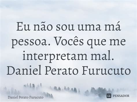 ⁠eu Não Sou Uma Má Pessoa Vocês Daniel Perato Furucuto Pensador