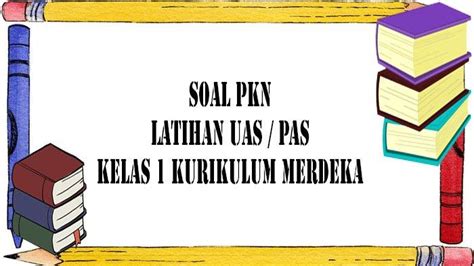 Soal Dan Kunci Jawaban PKn Kelas 4 Semester 1 Kurikulum Merdeka