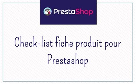 Actualités e commerce PrestaShop Check list pour bien construire sa