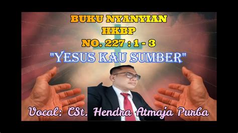 BUKU NYANYIAN BUKU ENDE HKBP NOMOR 227 YESUS KAU SUMBER JESUS NGOLU