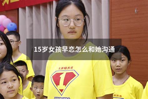 15岁女孩早恋怎么和她沟通 大黄蜂教育