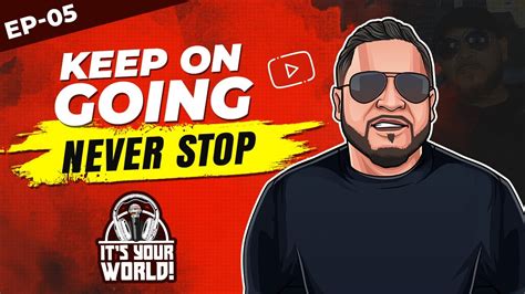 Its Your World Podcast Keep On Going Never Stop Youtube