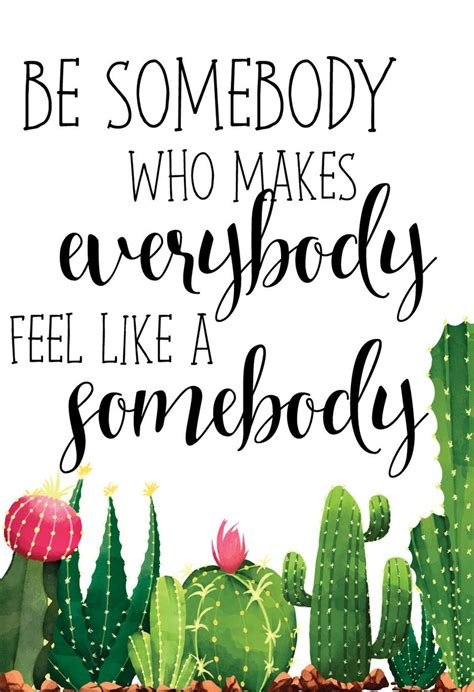 Printable Be Somebody Who Makes Everybody Feel Like A Somebody