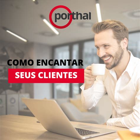 Como Encontrar Maneiras De Encantar Seus Clientes Escola Porthal