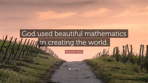 Paul A M Dirac Quote God Used Beautiful Mathematics In Creating The