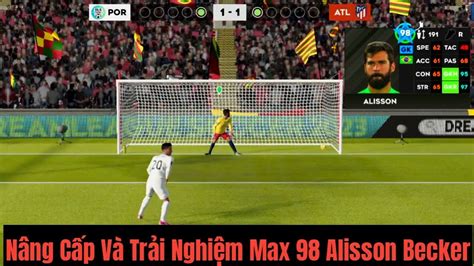 Nâng Cấp Và Trải Nghiệm Max 98 Alisson Becker DLS 23 Max 98 Alisson