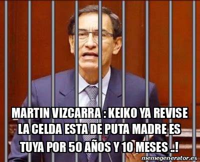 Meme Personalizado Martin Vizcarra Keiko Ya Revise La Celda Esta De