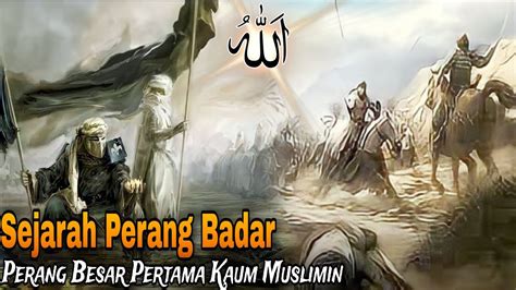 Kisah Perang Badar Yang Begitu Hebat Perang Besar Para Kaum Muslimin