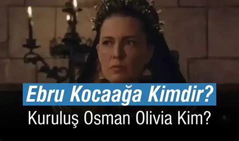 Ebru Kocaağa Kimdir Kuruluş Osman Olivia Kim Olivia Nereli Ebru